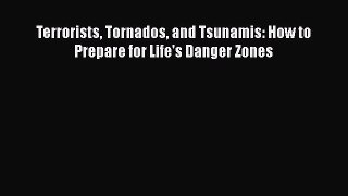 Download Terrorists Tornados and Tsunamis: How to Prepare for Life's Danger Zones Free Books
