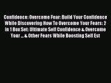 Read Confidence: Overcome Fear: Build Your Confidence While Discovering How To Overcome Your