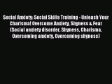 Read Social Anxiety: Social Skills Training - Unleash Your Charisma! Overcome Anxiety Shyness