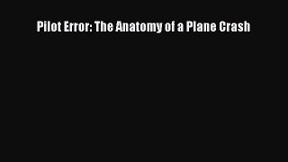 Download Pilot Error: The Anatomy of a Plane Crash Free Books