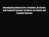 Download Investigating Human Error: Incidents Accidents and Complex Systems: Incidents Accidents