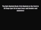 Read The Anti-Anxiety Book: Kick Anxiety to the Curb in 30 Days (get rid of your fears and