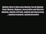 Read Anxiety: How to Overcome Anxiety Social Anxiety Panic Attacks Shyness Insecurities and