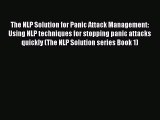 Read The NLP Solution for Panic Attack Management: Using NLP techniques for stopping panic