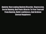 Read Anxiety: Overcoming Anxiety Disorder Depression Social Anxiety And Panic Attacks To Free