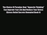 Read The Choice Of Paradox: How Opposite Thinking Can Improve Your Life And Reduce Your Stress