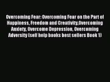 Read Overcoming Fear: Overcoming Fear on the Part of Happiness Freedom and CreativityOvercoming