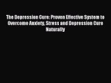 Read The Depression Cure: Proven Effective System to Overcome Anxiety Stress and Depression