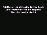 Read Out of Depression into Positive Thinking: How to Change Your Depression into Happiness