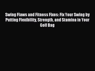 Read Swing Flaws and Fitness Fixes: Fix Your Swing by Putting Flexibility Strength and Stamina