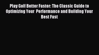 Read Play Golf Better Faster: The Classic Guide to Optimizing Your  Performance and Building