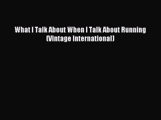 Read What I Talk About When I Talk About Running (Vintage International) Ebook Free