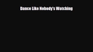 Read ‪Dance Like Nobody's Watching‬ Ebook Free