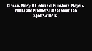 Read Classic Wiley: A Lifetime of Punchers Players Punks and Prophets (Great American Sportswriters)
