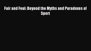 Read Fair and Foul: Beyond the Myths and Paradoxes of Sport Ebook Free