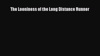 Read The Looniness of the Long Distance Runner Ebook Free