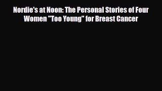 Read ‪Nordie's at Noon: The Personal Stories of Four Women Too Young for Breast Cancer‬ Ebook