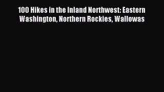 Read 100 Hikes in the Inland Northwest: Eastern Washington Northern Rockies Wallowas Ebook