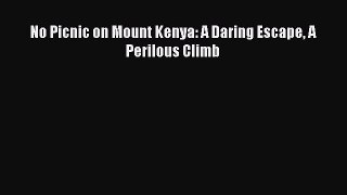 Download No Picnic on Mount Kenya: A Daring Escape A Perilous Climb PDF Free
