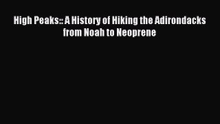 Download High Peaks:: A History of Hiking the Adirondacks from Noah to Neoprene PDF Free