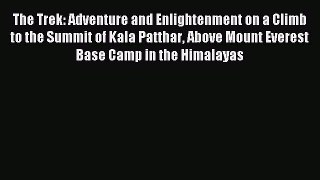 Read The Trek: Adventure and Enlightenment on a Climb to the Summit of Kala Patthar Above Mount
