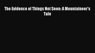 Read The Evidence of Things Not Seen: A Mountaineer's Tale Ebook Free