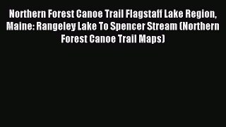 Read Northern Forest Canoe Trail Flagstaff Lake Region Maine: Rangeley Lake To Spencer Stream