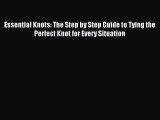 Download Essential Knots: The Step by Step Guide to Tying the Perfect Knot for Every Situation