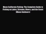 Read Moon California Fishing: The Complete Guide to Fishing on Lakes Streams Rivers and the