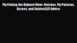 Read Fly Fishing the Bighorn River: Hatches Fly Patterns Access and GuidesGÇÖ Advice Ebook