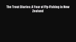 Read The Trout Diaries: A Year of Fly-Fishing in New Zealand Ebook Free