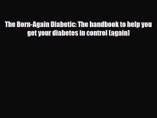 Read ‪The Born-Again Diabetic: The handbook to help you get your diabetes in control (again)‬