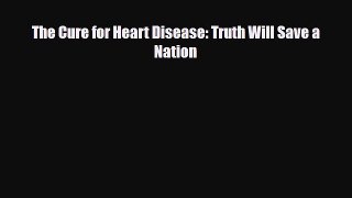 Read ‪The Cure for Heart Disease: Truth Will Save a Nation‬ Ebook Free