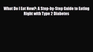 Read ‪What Do I Eat Now?: A Step-by-Step Guide to Eating Right with Type 2 Diabetes‬ Ebook