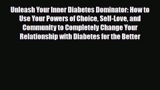 Read ‪Unleash Your Inner Diabetes Dominator: How to Use Your Powers of Choice Self-Love and