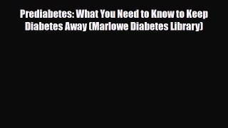 Read ‪Prediabetes: What You Need to Know to Keep Diabetes Away (Marlowe Diabetes Library)‬