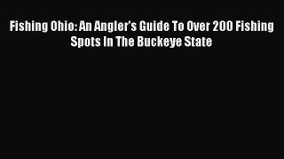 Download Fishing Ohio: An Angler's Guide To Over 200 Fishing Spots In The Buckeye State Ebook