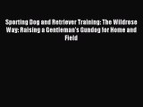Read Sporting Dog and Retriever Training: The Wildrose Way: Raising a Gentleman's Gundog for