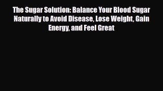 Read ‪The Sugar Solution: Balance Your Blood Sugar Naturally to Avoid Disease Lose Weight Gain
