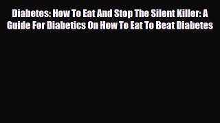 Read ‪Diabetes: How To Eat And Stop The Silent Killer: A Guide For Diabetics On How To Eat