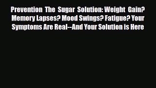 Read ‪Prevention The Sugar Solution: Weight Gain? Memory Lapses? Mood Swings? Fatigue? Your