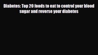 Read ‪Diabetes: Top 20 foods to eat to control your blood sugar and reverse your diabetes‬