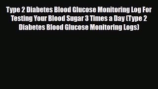 Download ‪Type 2 Diabetes Blood Glucose Monitoring Log For Testing Your Blood Sugar 3 Times