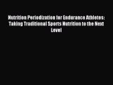 Read Nutrition Periodization for Endurance Athletes: Taking Traditional Sports Nutrition to