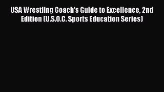 Read USA Wrestling Coach's Guide to Excellence 2nd Edition (U.S.O.C. Sports Education Series)