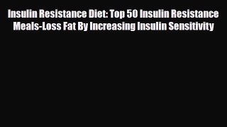 Read ‪Insulin Resistance Diet: Top 50 Insulin Resistance Meals-Loss Fat By Increasing Insulin