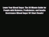 Read ‪Lower Your Blood Sugar: The 30 Minute Guide for People with Diabetes Prediabetes and