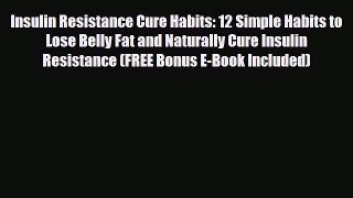 Read ‪Insulin Resistance Cure Habits: 12 Simple Habits to Lose Belly Fat and Naturally Cure