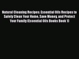 Read Natural Cleaning Recipes: Essential Oils Recipes to Safely Clean Your Home Save Money