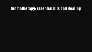 Read Aromatherapy: Essential Oils and Healing Ebook Free